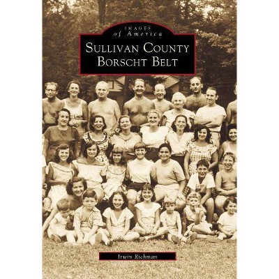 Sullivan County Borscht Belt - (Images of America (Arcadia Publishing)) by  Irwin Richman (Paperback)