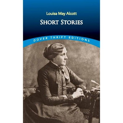 Short Stories - (Dover Thrift Editions) by  Louisa May Alcott (Paperback)