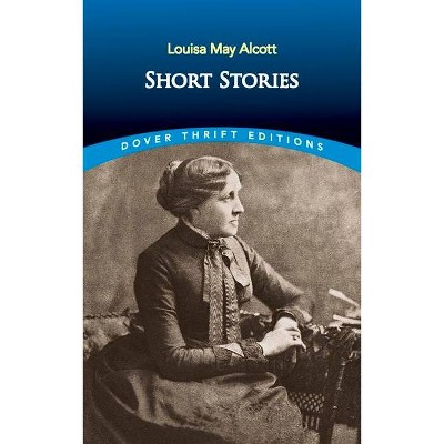 Short Stories - (Dover Thrift Editions) by  Louisa May Alcott (Paperback)