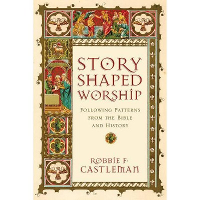 Story-Shaped Worship - by  Robbie F Castleman (Paperback)