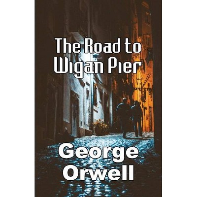 The Road to Wigan Pier - by  George Orwell (Paperback)