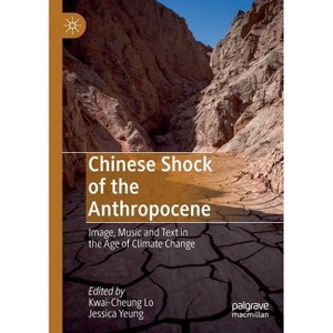 Chinese Shock of the Anthropocene - by  Kwai-Cheung Lo & Jessica Yeung (Paperback) - 1 of 1
