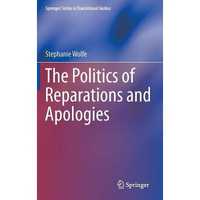 The Politics of Reparations and Apologies - (Springer Transitional Justice) by  Stephanie Wolfe (Hardcover)