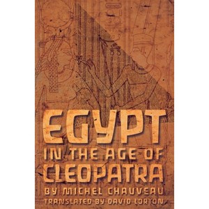 Egypt in the Age of Cleopatra - by  Michel Chauveau (Paperback) - 1 of 1