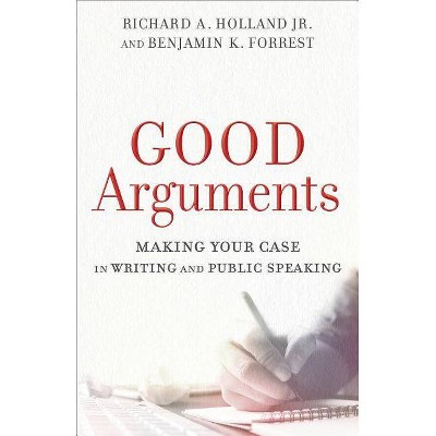 Good Arguments - by  Richard A Jr Holland & Benjamin K Forrest (Paperback)