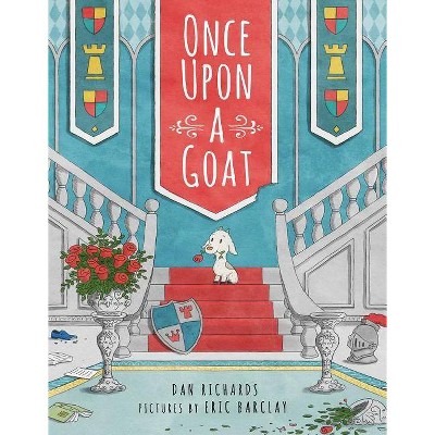 Once Upon a Goat - by  Dan Richards (Hardcover)