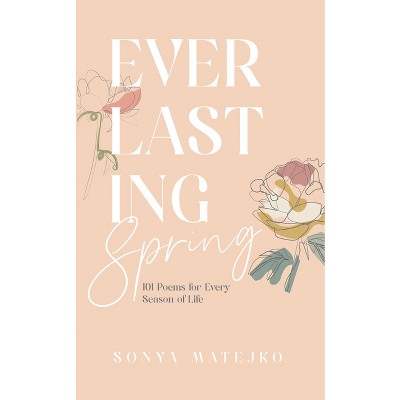 Everlasting Spring - by  Sonya Matejko (Hardcover)