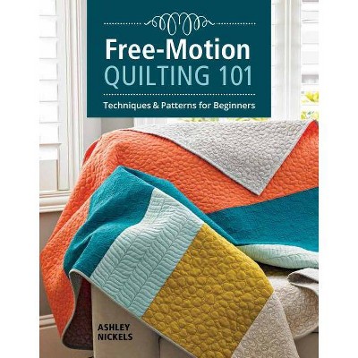 Free-Motion Quilting 101 - by  Ashley Nickels (Paperback)