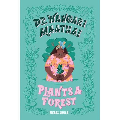 Dr. Wangari Maathai Plants a Forest - (A Good Night Stories for Rebel Girls Chapter Book) by  Rebel Girls (Hardcover)