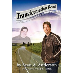 Transformation Road - My Trip to Over 500 Pounds and Back - by  Sean A Anderson (Paperback) - 1 of 1