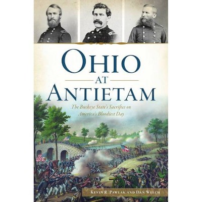 Ohio at Antietam - (Civil War) by  Kevin R Pawlak & Dan Welch (Paperback)