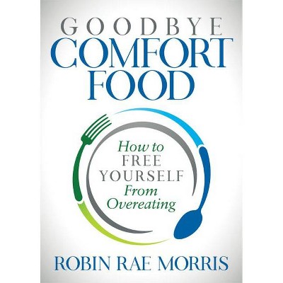 Goodbye Comfort Food - by  Robin Rae Morris (Paperback)