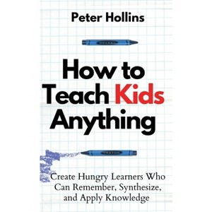 How to Teach Kids Anything - by  Peter Hollins (Paperback) - 1 of 1