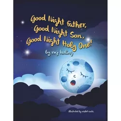 Good Night Father, Good Night Son, Good Night Holy One! - by  Mj Huling (Hardcover)
