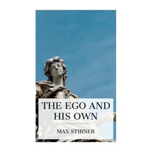 The Ego and His Own - by  Max Stirner & Steven T Byington (Paperback) - 1 of 1