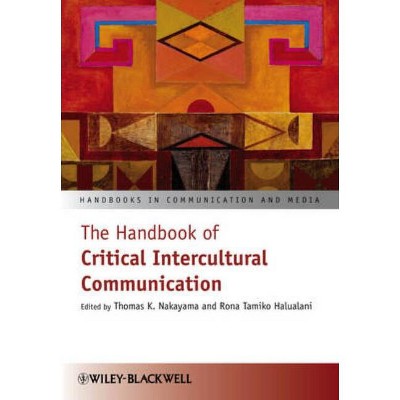 The Handbook of Critical Intercultural Communication - (Handbooks in Communication and Media) by  Thomas K Nakayama & Rona Tamiko Halualani