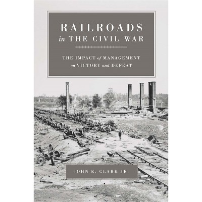 Railroads in the Civil War - (Conflicting Worlds: New Dimensions of the American Civil War) by  John E Clark (Paperback)