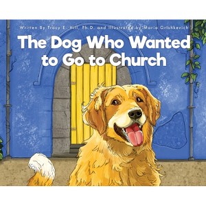 The Dog Who Wanted to Go to Church - by  Tracy E Hill (Hardcover) - 1 of 1