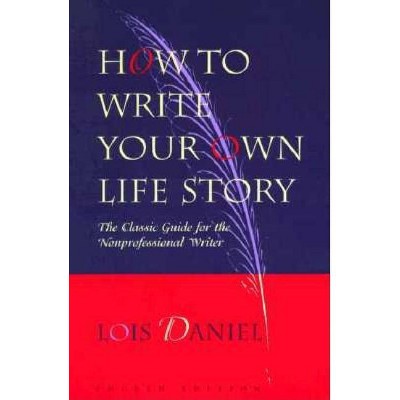 How to Write Your Own Life Story - 4th Edition by  Lois Daniel (Paperback)