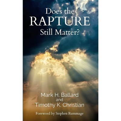 Does the Rapture Still Matter? - by  Mark H Ballard & Timothy K Christian (Paperback)