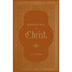 Growing in Christ - by  J I Packer (Hardcover) - 1 of 1