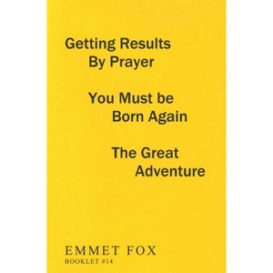 Getting Results by Prayer; You Must Be Born Again; The Great Adventure (#14) - by  Emmet Fox (Paperback) - 1 of 1