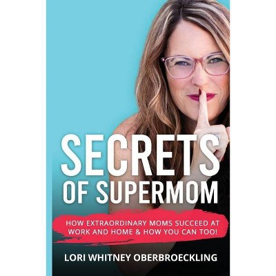 Secrets of Supermom - by  Lori Whitney Oberbroeckling (Paperback)