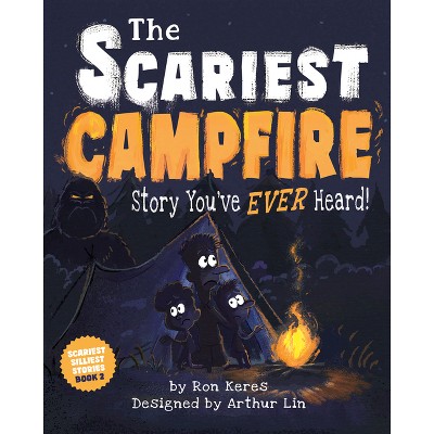 The Scariest Campfire Story You've Ever Heard - (Scariest Sillies Stories) by  Ron Keres (Hardcover)