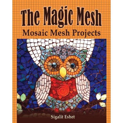 The Magic Mesh - Mosaic Mesh Projects - (Art and Crafts Book) by  Sigalit Eshet (Paperback)