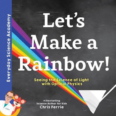 Let's Make a Rainbow! - (Everyday Science Academy) by  Chris Ferrie (Hardcover)