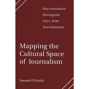 Mapping the Cultural Space of Journalism - by  Samuel P Winch (Paperback) - 1 of 1