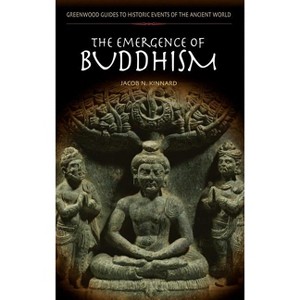 The Emergence of Buddhism - (Greenwood Guides to Historic Events of the Ancient World) Annotated by  Jacob N Kinnard (Hardcover) - 1 of 1