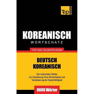 Wortschatz Deutsch-Koreanisch für das Selbststudium - 9000 Wörter - (German Collection) by  Andrey Taranov (Paperback)