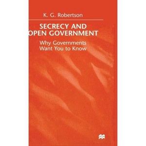 Secrecy and Open Government - by  K Robertson (Hardcover) - 1 of 1