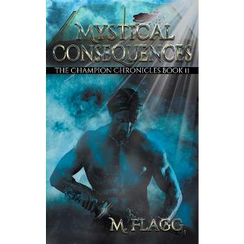 Mystical Consequences - (The Champion Chronicles Book 2) by  M Flagg (Paperback)