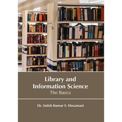 Library and Information Science: The Basics - by  Kumar S Hosamani (Hardcover)