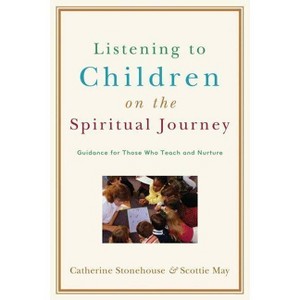 Listening to Children on the Spiritual Journey - by  Catherine Stonehouse & Scottie May (Paperback) - 1 of 1