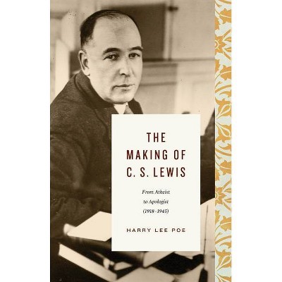 The Making of C. S. Lewis (1918-1945) - by  Harry Lee Poe (Hardcover)