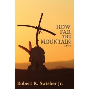 How Far the Mountain - by  Robert K Swisher (Paperback) - 1 of 1