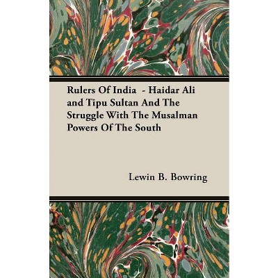 Rulers Of India - Haidar Ali and Tipu Sultan And The Struggle With The Musalman Powers Of The South - by  Lewin B Bowring (Paperback)