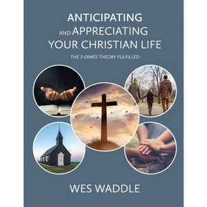 Anticipating and Appreciating Your Christian Life - by  Wes Waddle (Paperback) - 1 of 1