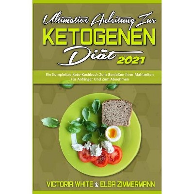 Ultimative Anleitung Zur Ketogenen Diät 2021 - by  Victoria White & Elsa Zimmermann (Paperback)