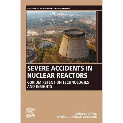 Severe Accidents in Nuclear Reactors - (Woodhead Publishing Energy) by  Arun K Nayak & Parimal Pramod Kulkarni (Paperback)