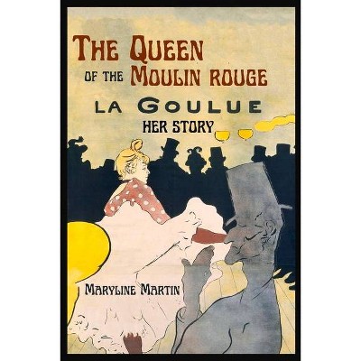 The Queen of the Moulin Rouge - by  Maryline Martin (Paperback)