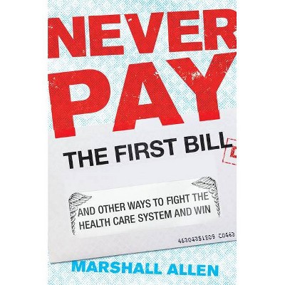 Never Pay the First Bill - by  Marshall Allen (Hardcover)