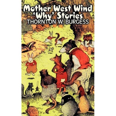 Mother West Wind 'Why' Stories by Thornton Burgess, Fiction, Animals, Fantasy & Magic - by  Thornton W Burgess (Hardcover)