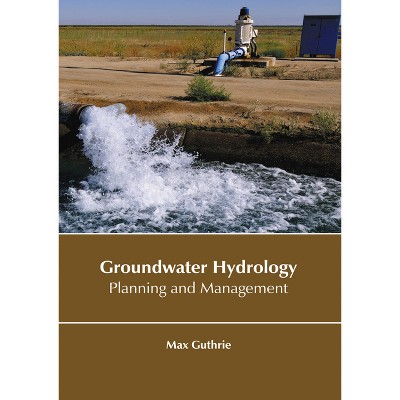 Groundwater Hydrology: Planning and Management - by  Max Guthrie (Hardcover)
