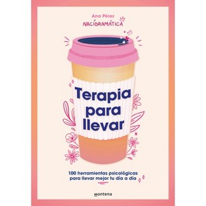 Terapia Para Llevar: 100 Herramientas Psicológicas Para Llevar Mejor Tu Día a Día / Therapy to Go - (Grou) by  Ana Pérez (Paperback) - 1 of 1