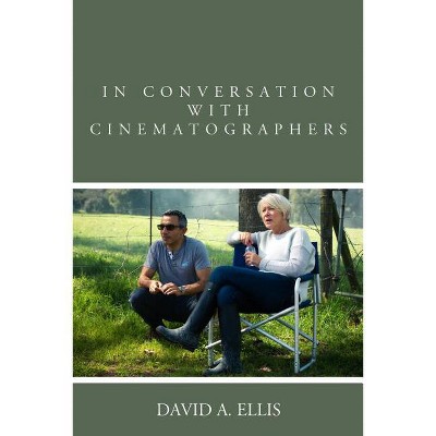 In Conversation with Cinematographers - by  David A Ellis (Hardcover)