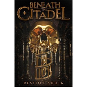 Beneath the Citadel - by  Destiny Soria (Paperback) - 1 of 1